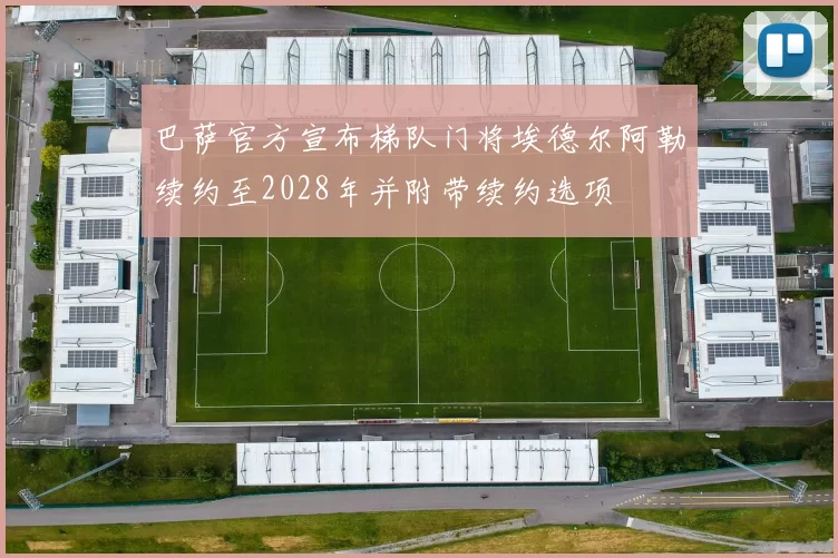 巴萨官方宣布梯队门将埃德尔阿勒续约至2028年并附带续约选项